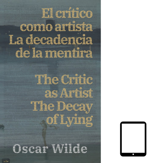 El crítico como artista - La decadencia de la mentira / The Critic as Artist - The Decay of Lying | ebook bilingüe - Español / Inglés