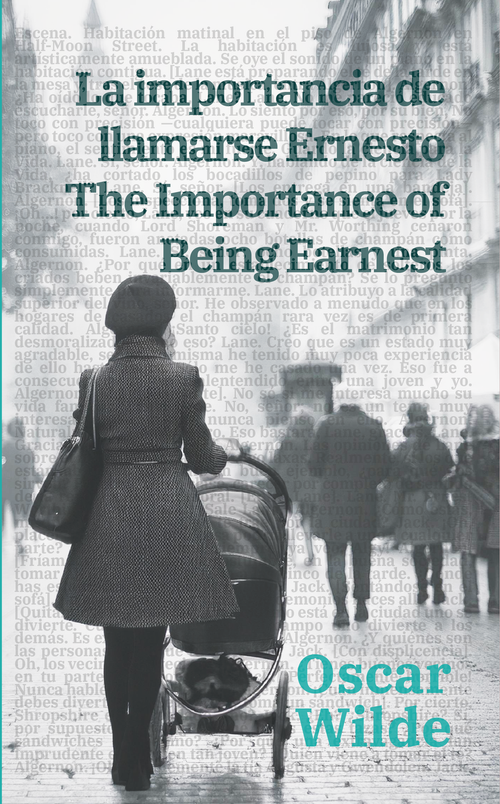 La importancia de llamarse Ernesto - The Importance of Being Earnest | Libro bilingüe - Español / Inglés